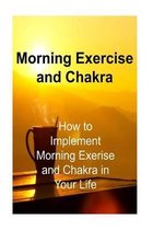 Morning Exercise and Chakra: How to Implement Morning Exerise and Chakra in Your