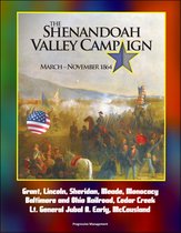 The Shenandoah Valley Campaign: March -November 1864: Grant, Lincoln, Sheridan, Meade, Monocacy, Baltimore and Ohio Railroad, Cedar Creek, Lt. General Jubal A. Early, McCausland