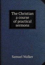 The Christian a course of practical sermons