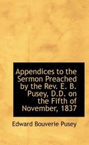 Appendices to the Sermon Preached by the REV. E. B. Pusey, D.D. on the Fifth of November, 1837