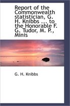 Report of the Commonwealth Statistician, G. H. Knibbs ... to the Honorable F. G. Tudor, M. P., Minis