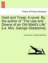 Gold and Tinsel. a Novel. by the Author of The Ups and Downs of an Old Maid's Life [I.E. Mrs. George Gladstone].