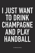 I Just Want To Drink Champagne And Play Handball