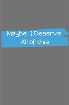 Maybe I Deserve All of This