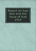 Report on fuel test and the issue of fuel 1914