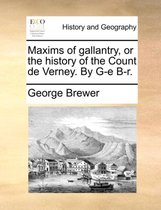 Maxims of Gallantry, or the History of the Count de Verney. by G-E B-R.