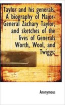 Taylor and His Generals. a Biography of Major-General Zachary Taylor; And Sketches of the Lives of G