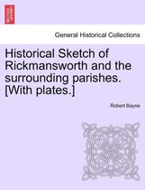 Historical Sketch of Rickmansworth and the Surrounding Parishes. [with Plates.]