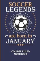Soccer Legends Are Born In January College Ruled Notebook