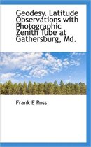 Geodesy. Latitude Observations with Photographic Zenith Tube at Gathersburg, MD.