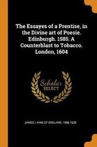 The Essayes of a Prentise, in the Divine Art of Poesie. Edinburgh. 1585. a Counterblast to Tobacco. London, 1604