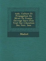 Tude, Culture Et Propagation Du M Rier En France, Ouvrage Suivi D'Un Trait Sur L' Ducation Des Vers Soie