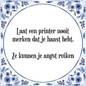 Tegeltje met Spreuk (Tegeltjeswijsheid): Laat een printer nooit merken dat je haast hebt. Ze kunnen je angst ruiken + Kado verpakking & Plakhanger