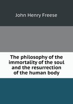 The philosophy of the immortality of the soul and the resurrection of the human body