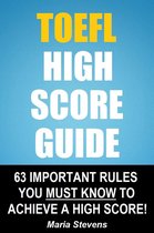TOEFL High Score Guide: 64 Important Rules You Must Know To Achieve A High Score!