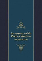 An answer to Mr. Peirce's Western inquisition