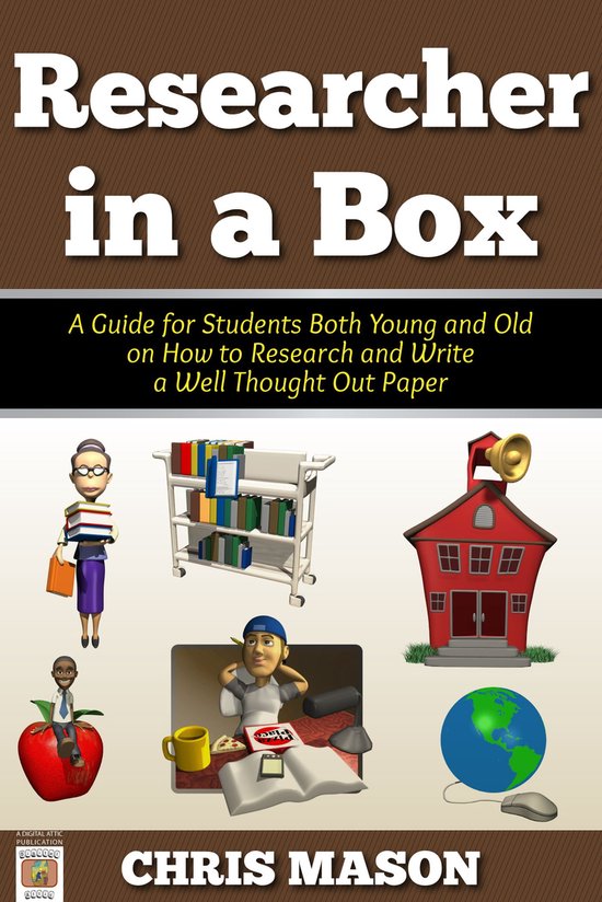 Researcher in a Box: A Guide for Students Both Young and Old on How to Research and Write a Well Thought Out Paper