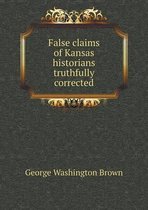 False claims of Kansas historians truthfully corrected