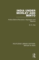 Routledge Library Editions: British in India - India Under Morley and Minto