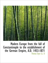 Modern Europe from the Fall of Constantinople to the Establishment of the German Empire, A.D. 1453-1