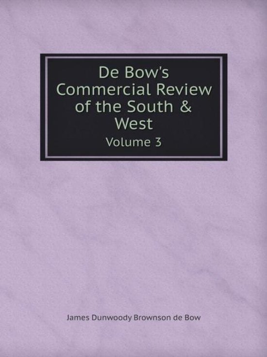 De Bow's Commercial Review of the South & West Volume 3, James Dunwoody
