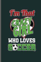 Im that Crazy Girl Who loves Soccer