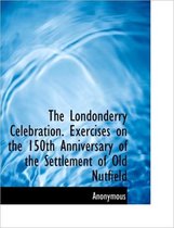 The Londonderry Celebration. Exercises on the 150th Anniversary of the Settlement of Old Nutfield