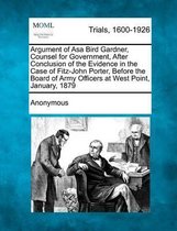 Argument of Asa Bird Gardner, Counsel for Government, After Conclusion of the Evidence in the Case of Fitz-John Porter, Before the Board of Army Offic