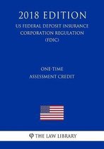 One-Time Assessment Credit (Us Federal Deposit Insurance Corporation Regulation) (Fdic) (2018 Edition)