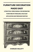 Furniture Decoration Made Easy - A Practical Work Manual for Decorating Furniture by Stenciling, Gold-Leaf Application and Freehand Painting