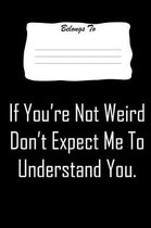 If You're Not Weird Don't Expect Me to Understand You