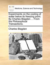 Experiments on the Cooling of Water Below Its Freezing Point. by Charles Blagden ... from the Philosophical Transactions.