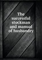 The Successful Stockman and Manual of Husbandry
