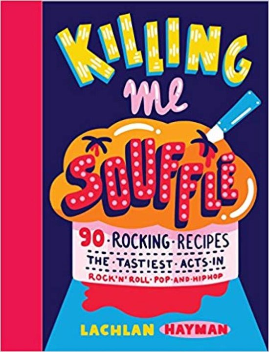 Killing Me Souffle : The Tastiest Acts in Rock 'n' Roll, Pop ... - cover