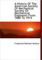 A History of the American Society of Mechanical Society of Mechanical Engineers from 1880 to 1915