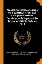 An Architectural Monograph on a Suburban House and Garage; Competitive Drawings; With Report on the Jury of Architects, Volume No. 2