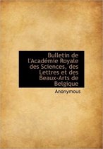 Bulletin de L'Acad Mie Royale Des Sciences, Des Lettres Et Des Beaux-Arts de Belgique