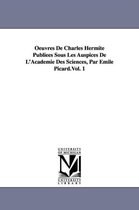 Oeuvres de Charles Hermite Publiees Sous Les Auspices de L'Academie Des Sciences, Par Emile Picard.Vol. 1