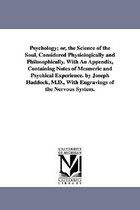 Psychology; or, the Science of the Soul, Considered Physiologically and Philosophically. With An Appendix, Containing Notes of Mesmeric and Psychical Experience. by Joseph Haddock,