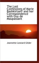 The Last Confessions of Marie Bashkirtseff and Her Correspondence with Guy de Maupassant