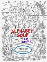 Alphabet Soup For Adults - A Whimsical Alphabet Colouring Book for All Ages!