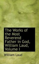 The Works of the Most Reverend Father in God, William Laud, Volume I