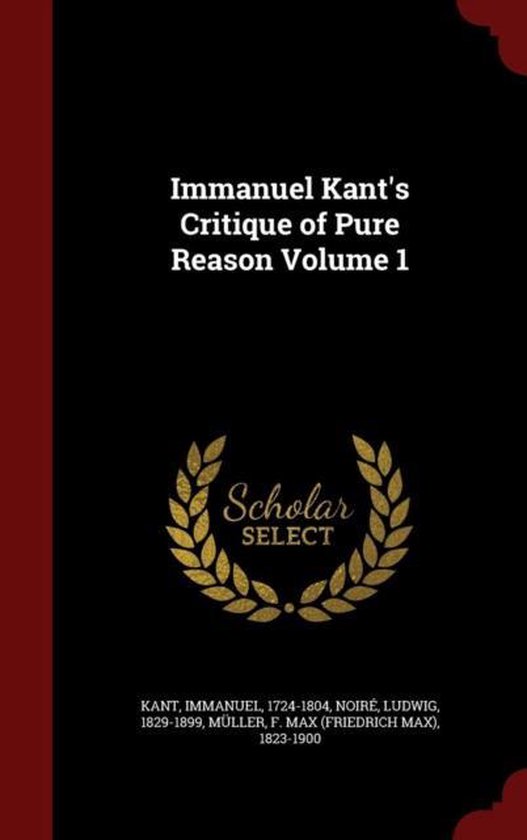 The Critique Of Pure Reason Immanuel Kant's Critique of Pure Reason Volume 1, Kant Immanuel 1724