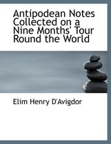 Antipodean Notes Collected on a Nine Months' Tour Round the World