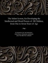The Infant System, for Developing the Intellectual and Moral Powers of All Children, from One to Seven Years of Age