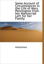 Some Account of Circumstances in the Life of Mary Pennington from Her Manuscript Left for Her Family