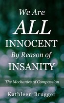 We Are ALL Innocent by Reason of Insanity: The Mechanics of Compassion