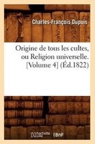 Histoire- Origine de Tous Les Cultes, Ou Religion Universelle. [Volume 4] (�d.1822)