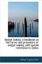 Budget Making, a Handbook on the Forms and Procedure of Budget Making, with Special Reference to Sta