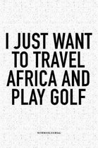 I Just Want to Travel Africa and Play Golf